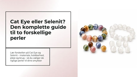 Cat Eye eller Selenit? Den komplette guide til to smukke, men vidt forskellige perler - Uniq Perler